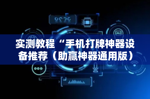 实测教程“手机打牌神器设备推荐（助赢神器通用版）
