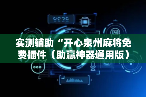 实测辅助“开心泉州麻将免费插件（助赢神器通用版）