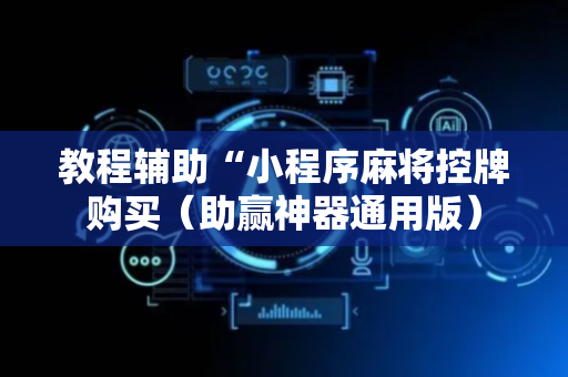 教程辅助“小程序麻将控牌购买（助赢神器通用版）