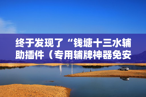 终于发现了“钱塘十三水辅助插件（专用辅牌神器免安装）
