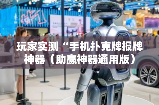 玩家实测“手机扑克牌报牌神器（助赢神器通用版）