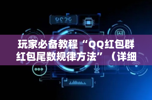 玩家必备教程“QQ红包群红包尾数规律方法”（详细透视教程）-哔哩哔哩