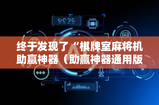 终于发现了“棋牌室麻将机助赢神器（助赢神器通用版）