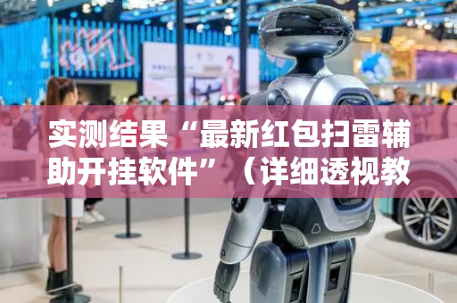实测结果“最新红包扫雷辅助开挂软件”（详细透视教程）-哔哩哔哩