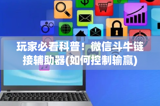 玩家必看科普！微信斗牛链接辅助器(如何控制输赢)