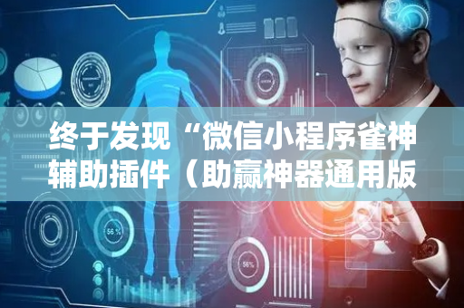 终于发现“微信小程序雀神辅助插件（助赢神器通用版）
