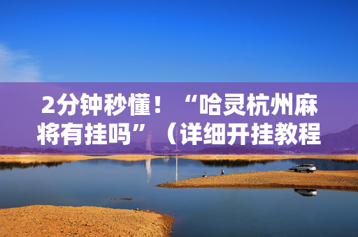 2分钟秒懂！“哈灵杭州麻将有挂吗”（详细开挂教程）-哔哩哔哩