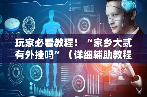 玩家必看教程！“家乡大贰有外挂吗”（详细辅助教程）-哔哩哔哩