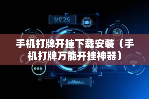 手机打牌开挂下载安装（手机打牌万能开挂神器）