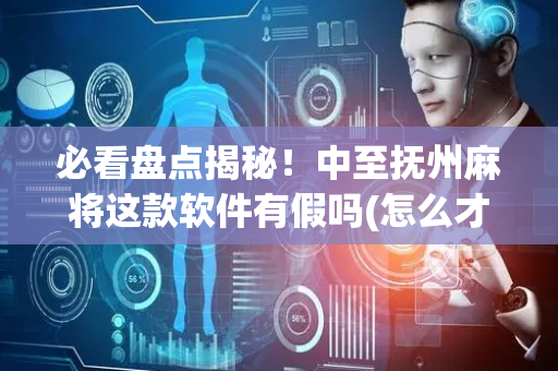 必看盘点揭秘！中至抚州麻将这款软件有假吗(怎么才可以赢)