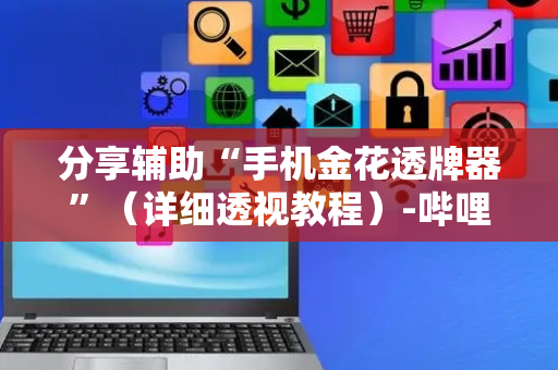 分享辅助“手机金花透牌器”（详细透视教程）-哔哩哔哩