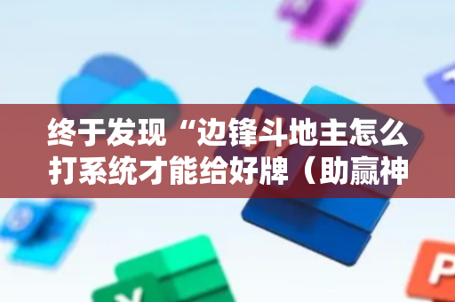 终于发现“边锋斗地主怎么打系统才能给好牌（助赢神器通用版）