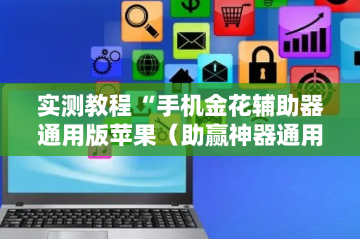 实测教程“手机金花辅助器通用版苹果（助赢神器通用版）