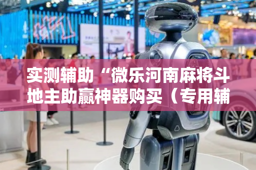 实测辅助“微乐河南麻将斗地主助赢神器购买（专用辅牌神器免安装）