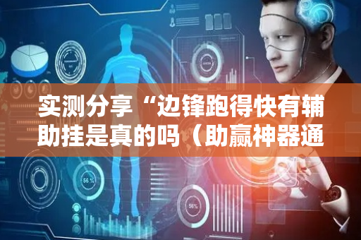 实测分享“边锋跑得快有辅助挂是真的吗（助赢神器通用版）