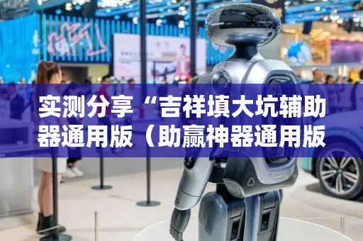 实测分享“吉祥填大坑辅助器通用版（助赢神器通用版）