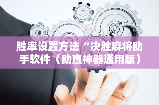 胜率设置方法“决胜麻将助手软件（助赢神器通用版）