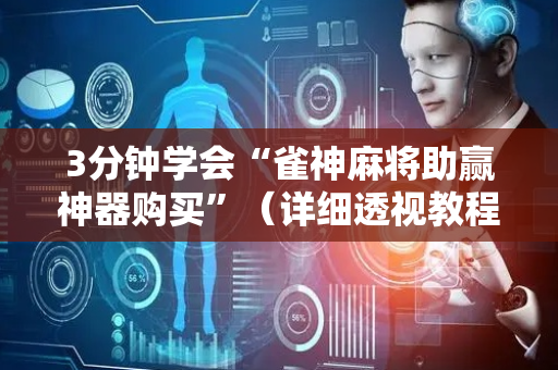 3分钟学会“雀神麻将助赢神器购买”（详细透视教程）-哔哩哔哩