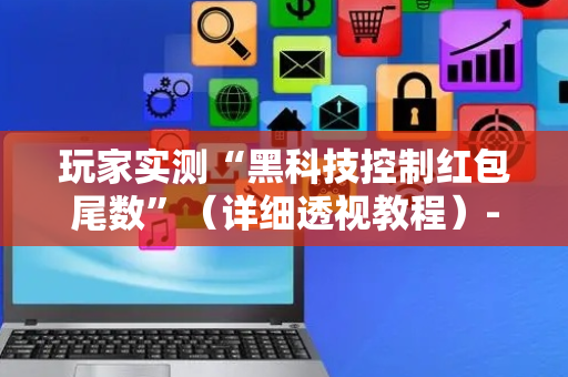 玩家实测“黑科技控制红包尾数”（详细透视教程）-哔哩哔哩