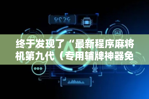 终于发现了“最新程序麻将机第九代（专用辅牌神器免安装）