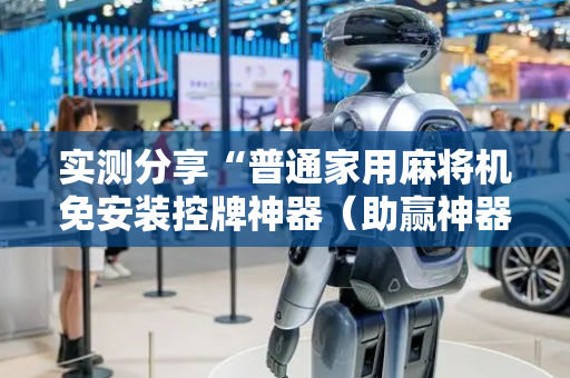 实测分享“普通家用麻将机免安装控牌神器（助赢神器通用版）