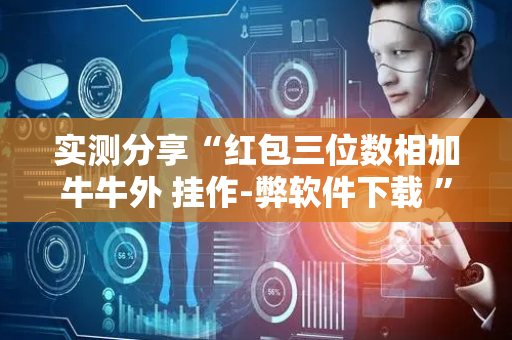 实测分享“红包三位数相加牛牛外 挂作-弊软件下载 ”（详细透视教程）-哔哩哔哩