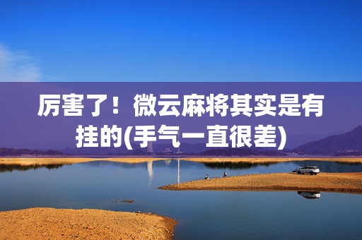 厉害了！微云麻将其实是有挂的(手气一直很差)