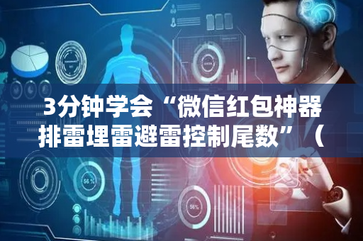 3分钟学会“微信红包神器排雷埋雷避雷控制尾数”（详细透视教程）-哔哩哔哩