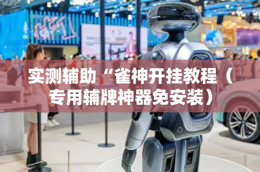 实测辅助“雀神开挂教程（专用辅牌神器免安装）