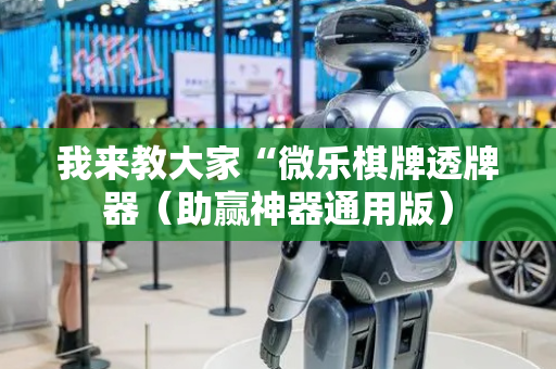 我来教大家“微乐棋牌透牌器（助赢神器通用版）
