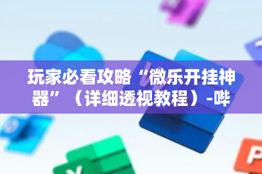 玩家必看攻略“微乐开挂神器”（详细透视教程）-哔哩哔哩