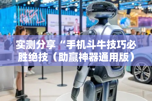 实测分享“手机斗牛技巧必胜绝技（助赢神器通用版）