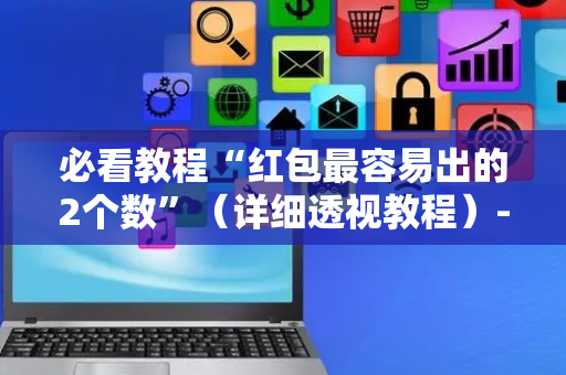必看教程“红包最容易出的2个数”（详细透视教程）-哔哩哔哩