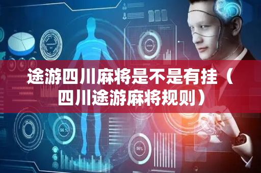 途游四川麻将是不是有挂（四川途游麻将规则）