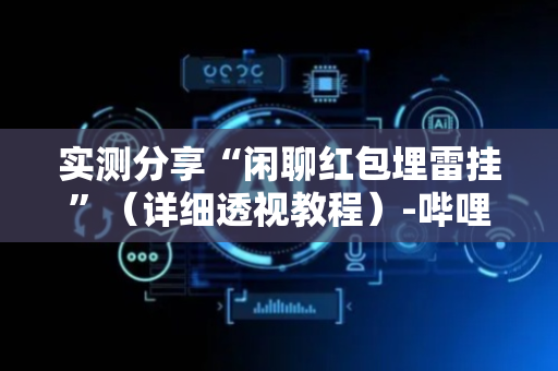 实测分享“闲聊红包埋雷挂”（详细透视教程）-哔哩哔哩