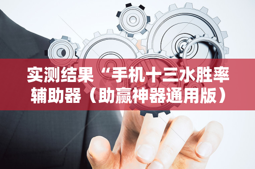 实测结果“手机十三水胜率辅助器（助赢神器通用版）