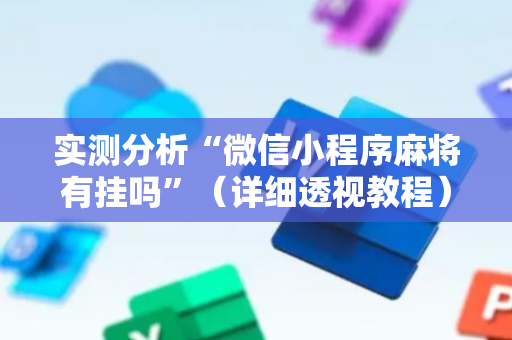 实测分析“微信小程序麻将有挂吗”（详细透视教程）-哔哩哔哩