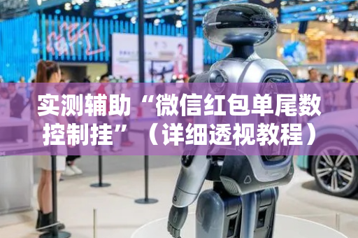 实测辅助“微信红包单尾数控制挂”（详细透视教程）-哔哩哔哩