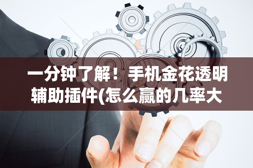 一分钟了解！手机金花透明辅助插件(怎么赢的几率大)