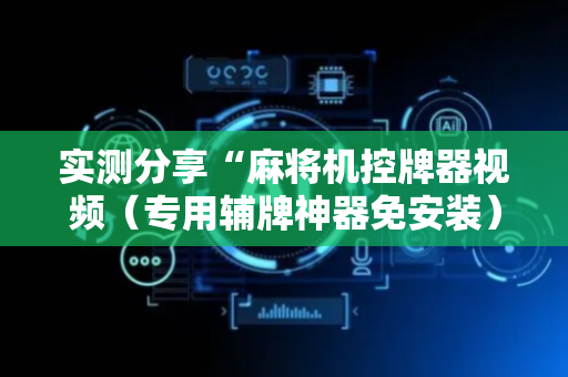 实测分享“麻将机控牌器视频（专用辅牌神器免安装）