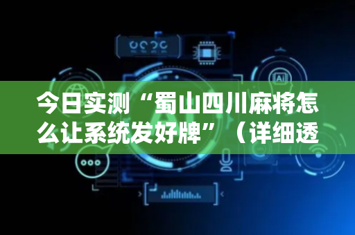 今日实测“蜀山四川麻将怎么让系统发好牌”（详细透视教程）-哔哩哔哩