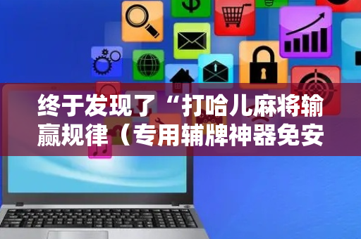 终于发现了“打哈儿麻将输赢规律（专用辅牌神器免安装）