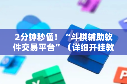 2分钟秒懂！“斗棋辅助软件交易平台”（详细开挂教程）-哔哩哔哩