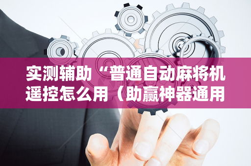 实测辅助“普通自动麻将机遥控怎么用（助赢神器通用版）
