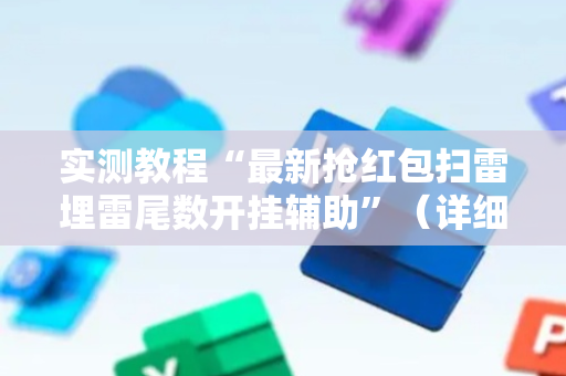实测教程“最新抢红包扫雷埋雷尾数开挂辅助”（详细透视教程）-哔哩哔哩