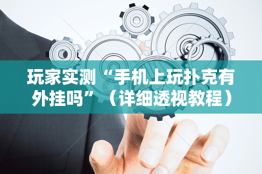 玩家实测“手机上玩扑克有外挂吗”（详细透视教程）-哔哩哔哩