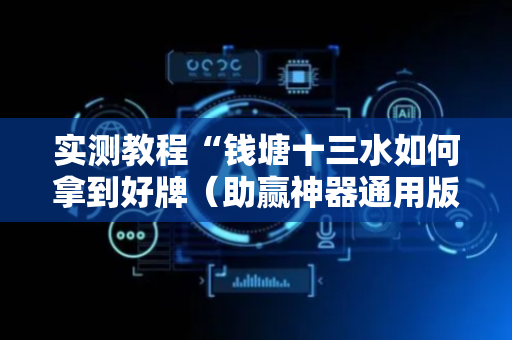 实测教程“钱塘十三水如何拿到好牌（助赢神器通用版）