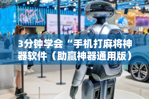 3分钟学会“手机打麻将神器软件（助赢神器通用版）