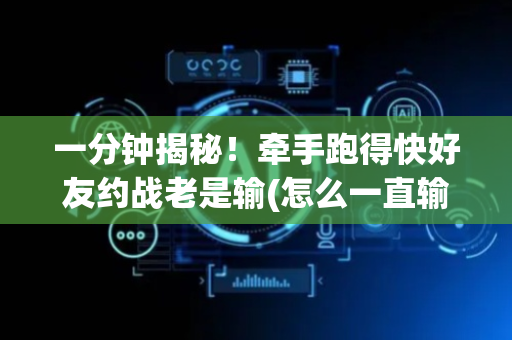 一分钟揭秘！牵手跑得快好友约战老是输(怎么一直输)