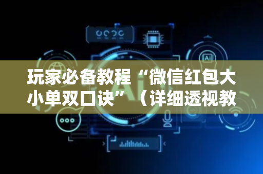 玩家必备教程“微信红包大小单双口诀”（详细透视教程）-哔哩哔哩